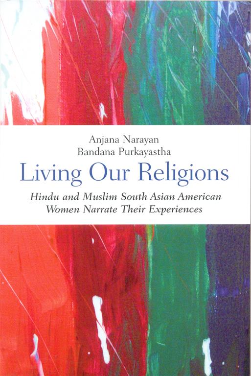 Living Our Religions Hindu and Muslim South Asian American Women Narrate their Experiences Image